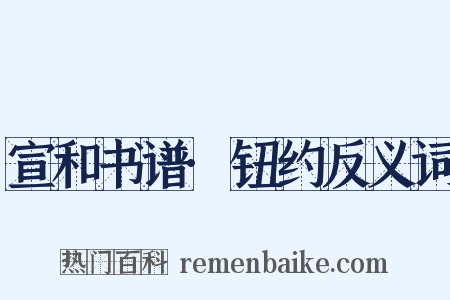 宣和书谱·钮约反义词是什么意思的图片